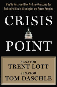 Title: Crisis Point: Why We Must - and How We Can - Overcome Our Broken Politics in Washington and Across America, Author: Trent Lott