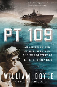 Title: PT 109: An American Epic of War, Survival, and the Destiny of John F. Kennedy, Author: William Doyle
