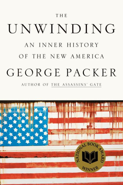 The Unwinding An Inner History Of The New America By George Packer Paperback Barnes Noble