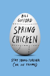 Title: Spring Chicken: Stay Young Forever (or Die Trying), Author: Bill Gifford