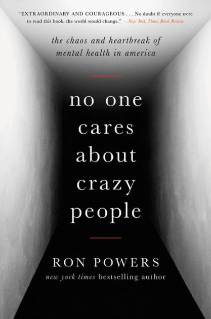 No One Cares About Crazy People: The Chaos and Heartbreak of Mental Health in America|Paperback No One Cares About Crazy People: The Chaos and Heartbreak of Mental Health in America|Paperback