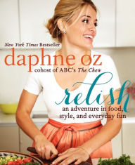 Title: Relish: An Adventure in Food, Style, and Everyday Fun, Author: Daphne Oz