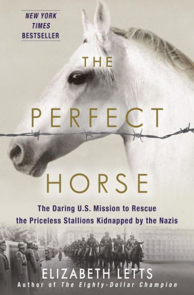 The Perfect Horse: The Daring U.S. Mission to Rescue the Priceless Stallions Kidnapped by the Nazis