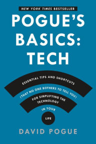 Title: Pogue's Basics: Tech: Essential Tips and Shortcuts (That No One Bothers to Tell You) for Simplifying the Technology in Your Life, Author: David Pogue