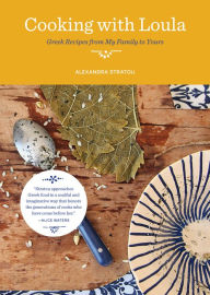 Title: Cooking with Loula: Greek Recipes from My Family to Yours, Author: Alexandra Stratou