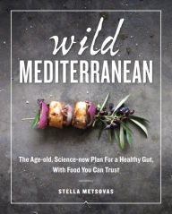 Title: Wild Mediterranean: The Age-old, Science-new Plan For a Healthy Gut, With Food You Can Trust, Author: Stella Metsovas