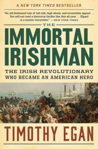 Title: The Immortal Irishman: The Irish Revolutionary Who Became an American Hero, Author: Timothy Egan
