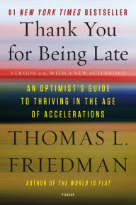 Title: Thank You for Being Late: An Optimist's Guide to Thriving in the Age of Accelerations (Version 2.0, With a New Afterword), Author: Thomas L. Friedman