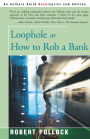 Loophole: Or How to Rob a Bank