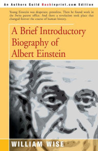 Title: A Brief Introductory Biography of Albert Einstein, Author: William Wise