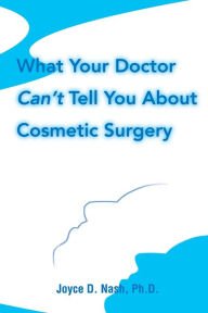 Title: What Your Doctor Can't Tell You about Cosmetic Surgery, Author: Joyce D Nash PhD