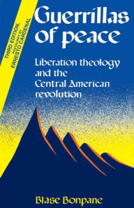 Title: Guerrillas of Peace: Liberation Theology and the Central American Revolution, Author: Blase Bonpane