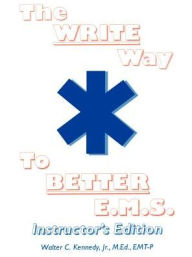 Title: The Write Way to Better E.M.S., Instructor: How to Organize, Write & Give Better E.M.S. Reports, Author: Walter C Kennedy Jr