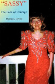 Title: Sassy the Face of Courage: The Story of Victoria Lynn Bowen's Battle with Ewing's Sarcoma Bone Cancer, Author: Thomas a Bowen