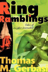Title: Ring Ramblings: Tales of a Cyber Journalist, Author: Thomas M Gerbasi