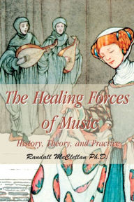 Title: The Healing Forces of Music: History, Theory and Practice, Author: B Randall McClellan
