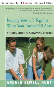 Title: Keeping Your Life Together When Your Parents Pull Apart: A Teen's Guide to Surviving Divorce, Author: Angela Elwell Hunt