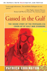 Title: Gassed in the Gulf: The Inside Story of the Pentagon-CIA Cover-Up of Gulf War Syndrome, Author: Patrick Eddington