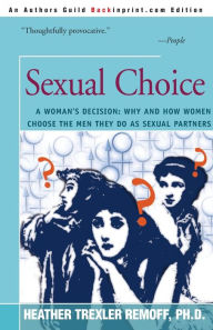 Title: Sexual Choice: A Woman's Decision: Why and How Women Choose the Men They Do as Sexual Partners, Author: Heather Trexler Remoff