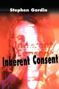Title: Inherent Consent, Author: Stephen J Gordin M.D.