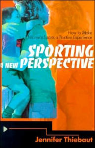 Title: Sporting a New Perspective: How to Make Children's Sports a Positive Experience, Author: Jennifer Thiebaut