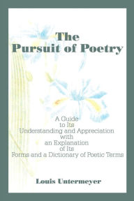 Title: The Pursuit of Poetry: A Guide to Its Understanding and Appreciation with an Explanation of Its Forms and a Dictionary of Poetic Terms, Author: Louis Untermeyer