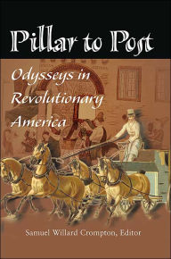 Title: Pillar to Post: Odysseys in Revolutionary America, Author: Samuel Willard Crompton