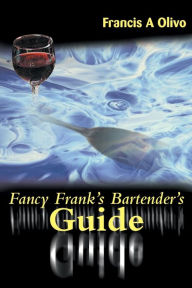 Title: Fancy Frank's Bartender's Guide, Author: Francis a Olivo