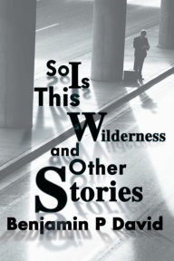 So Is This Wilderness and Other Stories