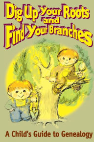 Title: Dig Up Your Roots and Find Your Branches: A Child's Guide to Genealogy, Author: Susan H Hubbs
