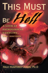 Title: This Must Be Hell: A Look at Pathological Gambling, Author: Hale Humphrey PhD