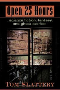 Title: Open 25 Hours: Science Fiction, Fantasy, and Ghost Stories, Author: Tom Slattery