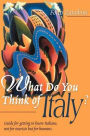 What Do You Think of Italy?: Guide for Getting to Know Italians, Not for Tourists But for Humans