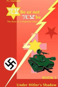 Title: Jew Be or Not Jew Be: The Story of a Perpetual Alien, Author: Peter J Oszmann