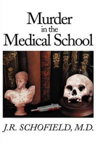 Title: Murder in the Medical School, Author: J R Schofield M.D.
