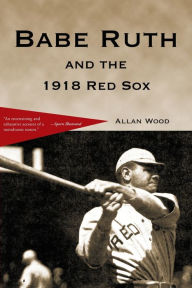 Title: Babe Ruth and the 1918 Red Sox, Author: Allan Wood