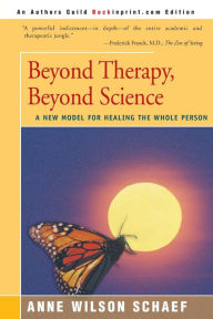 Title: Beyond Therapy, Beyond Science: A New Model for Healing the Whole Person, Author: Anne Wilson Schaef Ph.D.