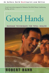 Title: Good Hands: Massage Techniques for Total Health, Author: Robert Bahr