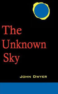 Title: The Unknown Sky: A Novel of the Moon, Author: John Dwyer