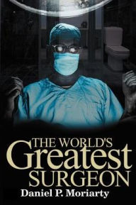 Title: The World's Greatest Surgeon, Author: Daniel P Moriarty