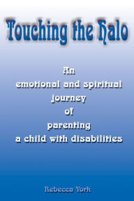 Title: Touching the Halo: An Emotional and Spiritual Journey of Parenting a Child with Disabilities, Author: Rebecca York