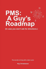 PMS: A Guy's Roadmap: In Case You Won't Ask for Directions: The Secrets to Living with a Lady's Cycle