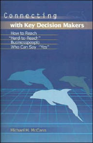 Connecting with Key Decision Makers: How to Reach Hard-to-Reach Businesspeople Who Can Say Yes