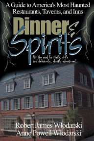 Title: Dinner and Spirits: A Guide to America's Most Haunted Restaurants, Taverns, and Inns, Author: Robert James Wlodarski