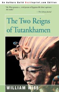 Title: The Two Reigns of Tutankhamen, Author: William Wise