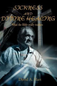 Sickness and Divine Healing: What the Bible really teaches