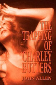 Title: The Trapping of Charley Butters, Author: John Allen
