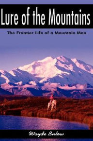 Title: Lure of the Mountains: The Frontier Life of a Mountain Man, Author: Wayde Bulow