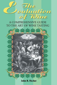 The Evaluation of Wine:A Comprehensive Guide to the Art of Wine Tasting