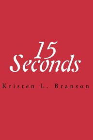 Title: 15 Seconds, Author: Kristen L Branson